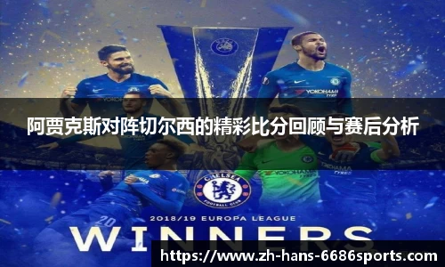 阿贾克斯对阵切尔西的精彩比分回顾与赛后分析